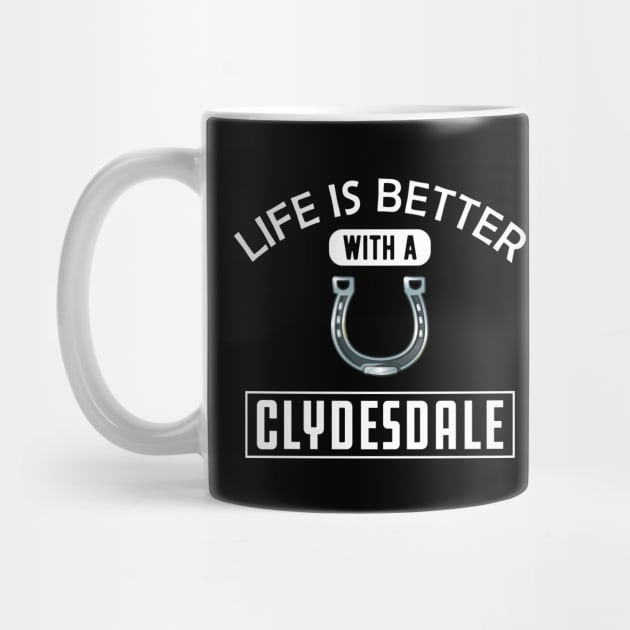 Clydesdale Horse - Life is better with a clydesdale by KC Happy Shop